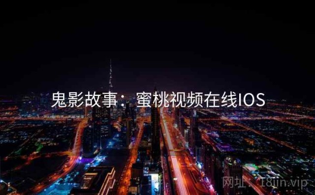 鬼影故事：蜜桃视频在线IOS