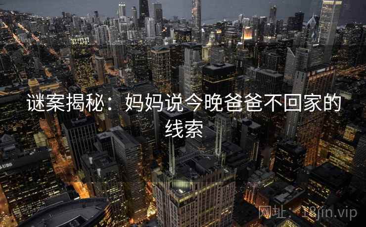 谜案揭秘：妈妈说今晚爸爸不回家的线索