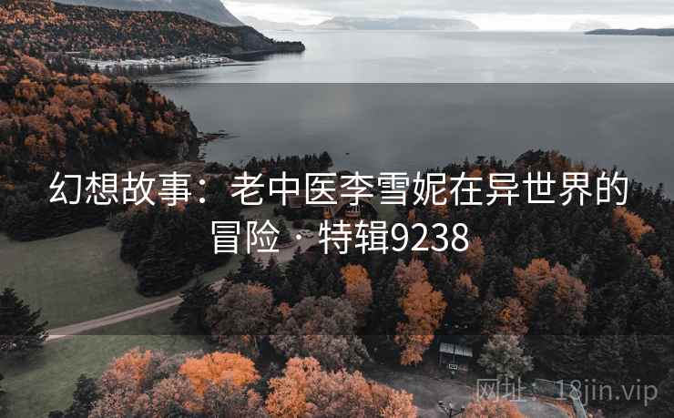 幻想故事：老中医李雪妮在异世界的冒险 · 特辑9238