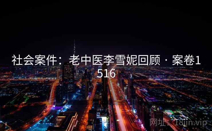 社会案件：老中医李雪妮回顾 · 案卷1516