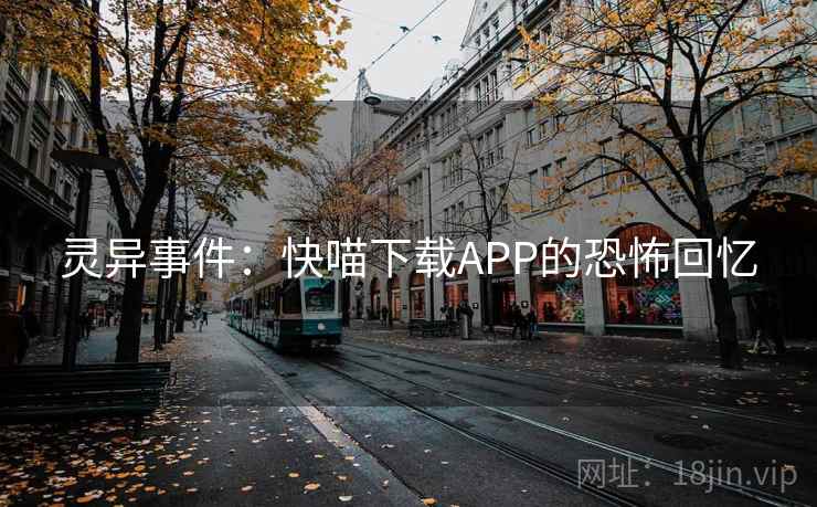 灵异事件：快喵下载APP的恐怖回忆