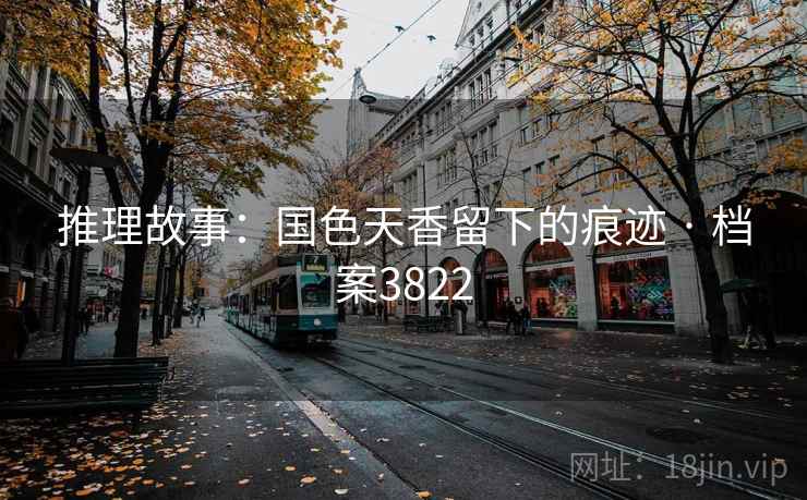 推理故事：国色天香留下的痕迹 · 档案3822